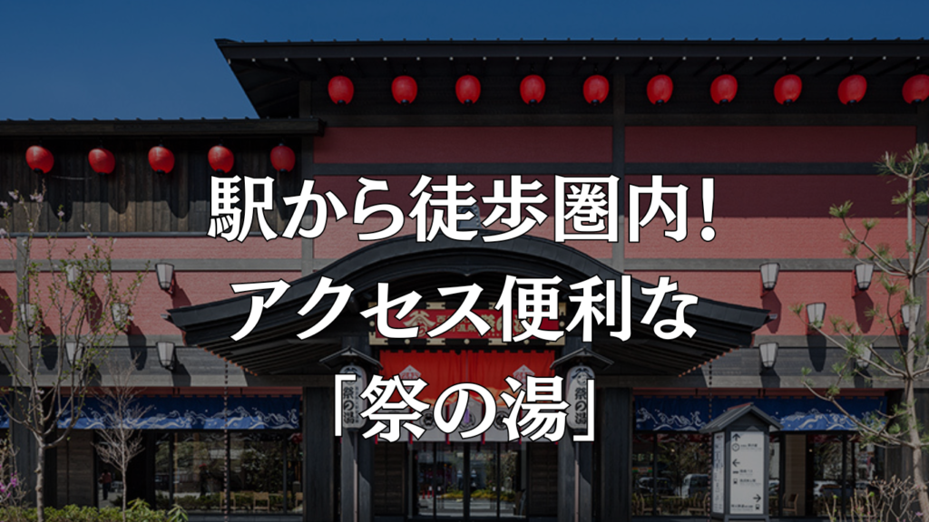 駅から徒歩圏内！アクセス便利な「祭の湯」