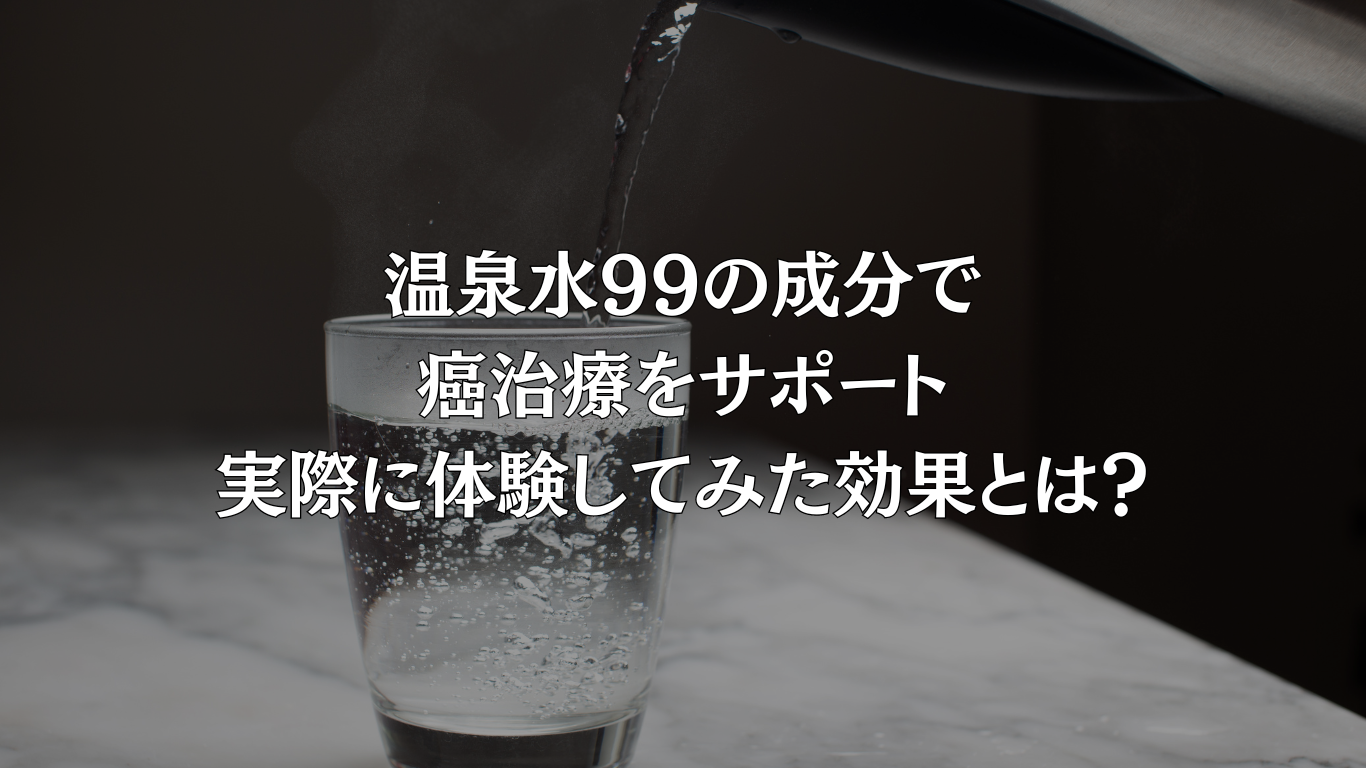 温泉水99の成分で癌治療をサポート：実際に体験してみた効果とは？